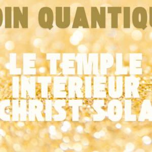 LE TEMPLE INTÉRIEUR DU CHRIST SOLAIRE