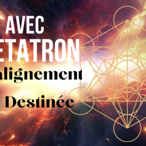 AVEC METATRON RÉALIGNEMENT DE DESTINÉE